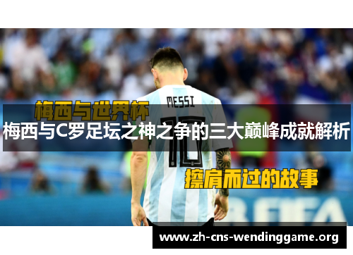 梅西与C罗足坛之神之争的三大巅峰成就解析