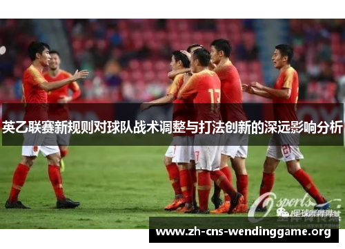 英乙联赛新规则对球队战术调整与打法创新的深远影响分析