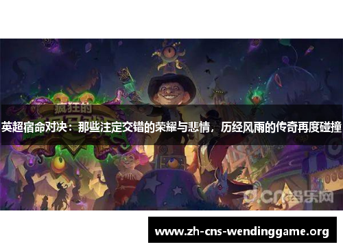 英超宿命对决：那些注定交错的荣耀与悲情，历经风雨的传奇再度碰撞