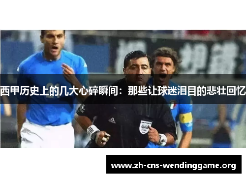 西甲历史上的几大心碎瞬间：那些让球迷泪目的悲壮回忆