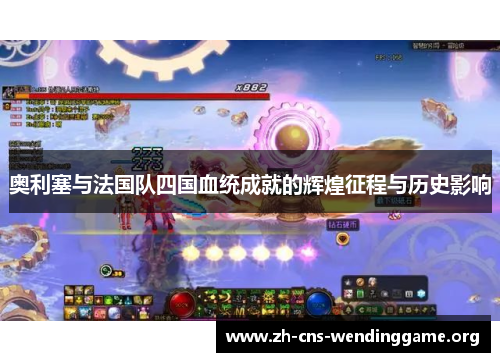 奥利塞与法国队四国血统成就的辉煌征程与历史影响