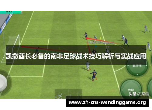 凯撒酋长必备的南非足球战术技巧解析与实战应用