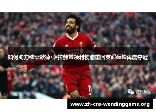 如何助力穆罕默德·萨拉赫带领利物浦重回英超巅峰再度夺冠