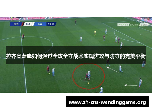 拉齐奥蓝鹰如何通过全攻全守战术实现进攻与防守的完美平衡
