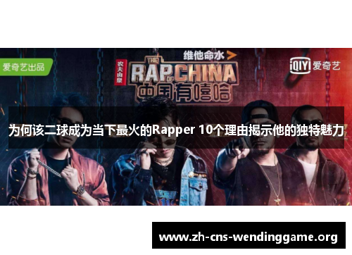 为何该二球成为当下最火的Rapper 10个理由揭示他的独特魅力