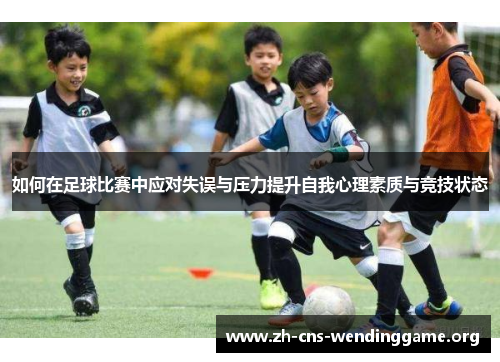 如何在足球比赛中应对失误与压力提升自我心理素质与竞技状态