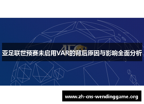 亚足联世预赛未启用VAR的背后原因与影响全面分析