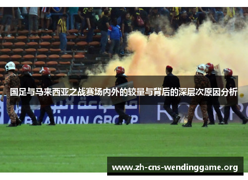 国足与马来西亚之战赛场内外的较量与背后的深层次原因分析