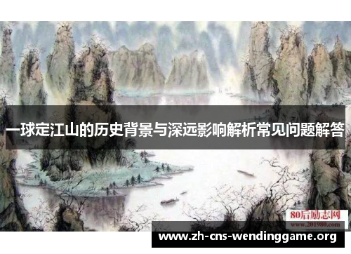 一球定江山的历史背景与深远影响解析常见问题解答