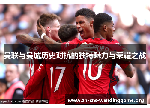 曼联与曼城历史对抗的独特魅力与荣耀之战