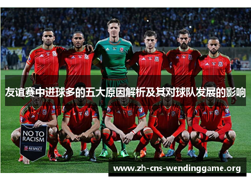 友谊赛中进球多的五大原因解析及其对球队发展的影响