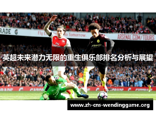 英超未来潜力无限的重生俱乐部排名分析与展望