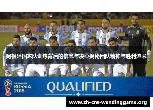 阿根廷国家队训练背后的信念与决心揭秘团队精神与胜利追求