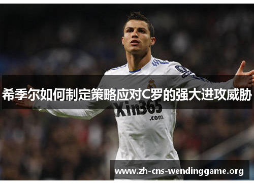 希季尔如何制定策略应对C罗的强大进攻威胁