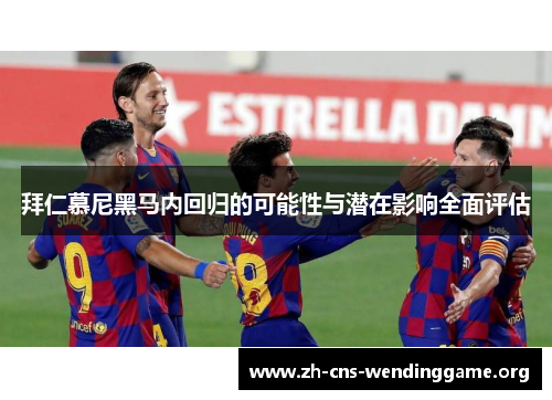 拜仁慕尼黑马内回归的可能性与潜在影响全面评估 拜仁慕尼黑马内回归的可能性与潜在影响全面评估