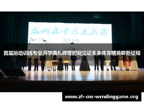 首届运动训练专业开学典礼辉煌时刻见证未来体育精英崭新征程