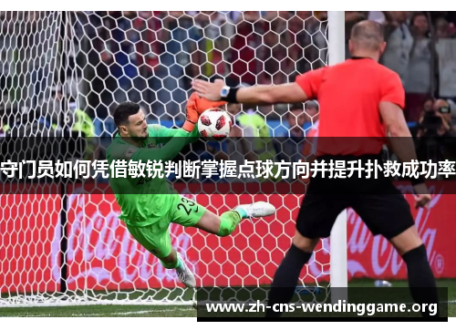 守门员如何凭借敏锐判断掌握点球方向并提升扑救成功率