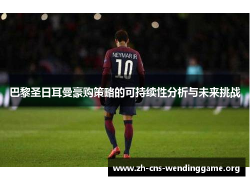 巴黎圣日耳曼豪购策略的可持续性分析与未来挑战