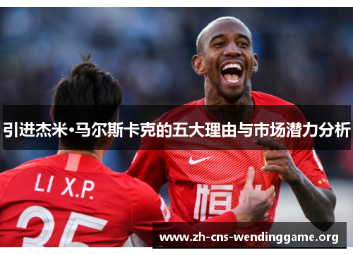 引进杰米·马尔斯卡克的五大理由与市场潜力分析