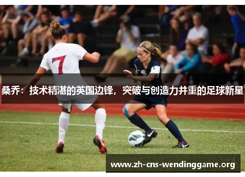 桑乔：技术精湛的英国边锋，突破与创造力并重的足球新星